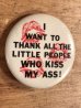 I Want To Thank All The Little People Who Kiss My Ass!のメッセージが書かれたビンテージ缶バッジ
