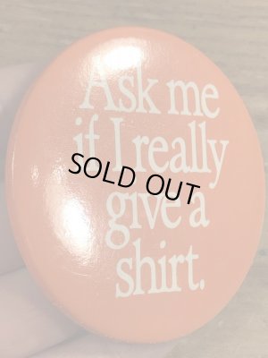 80年代頃のAsk Me If I Really Give A Shirt.のメッセージが書かれたヴィンテージの缶バッチ