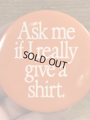 80年代頃のAsk Me If I Really Give A Shirt.のメッセージが書かれたヴィンテージの缶バッチ