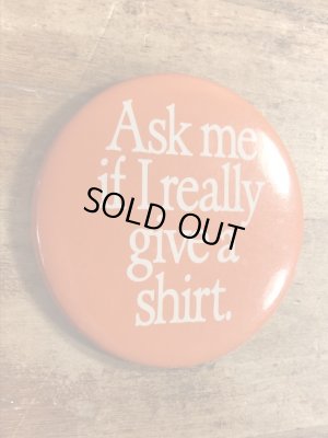 80年代頃のAsk Me If I Really Give A Shirt.のメッセージが書かれたヴィンテージの缶バッチ