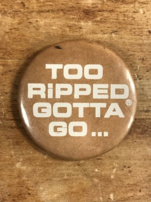 80年代頃のToo Ripped Gotta Go...のメッセージが書かれたヴィンテージの缶バッチ
