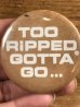 80年代頃のToo Ripped Gotta Go...のメッセージが書かれたヴィンテージの缶バッチ