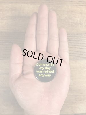 80'sのCome On In, My Day Was Ruined Anywayのメッセージが書かれたヴィンテージの缶バッチ