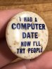 60~70年代頃のI Had A Computer Date Now I'll Try Peopleのメッセージが書かれたビンテージの缶バッジ