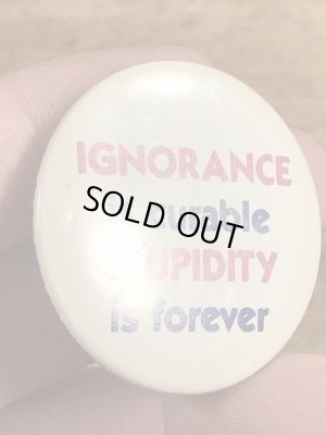 80年代頃のIgnorance Is Curable Stupidity Is Foreverのメッセージが書かれたヴィンテージの缶バッチ