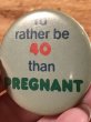 I'd Rather Be 40 Than Pregnantのメッセージが書かれたヴィンテージ缶バッチ
