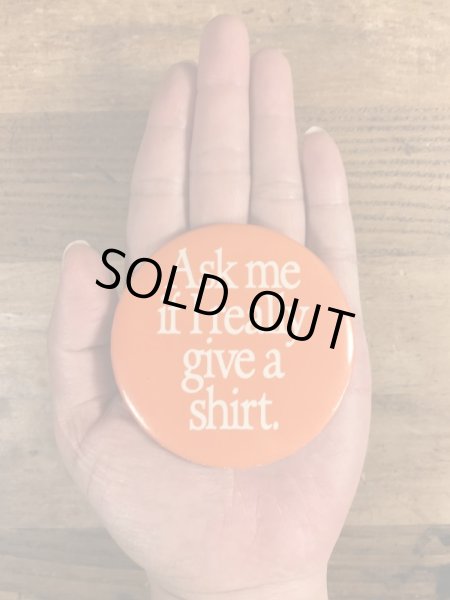 80'sのAsk Me If I Really Give A Shirt.のメッセージが書かれたビンテージの缶バッジ
