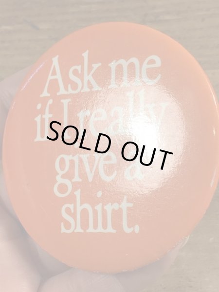 80'sのAsk Me If I Really Give A Shirt.のメッセージが書かれたビンテージの缶バッジ