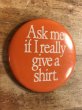 80年代頃のAsk Me If I Really Give A Shirt.のメッセージが書かれたヴィンテージの缶バッチ