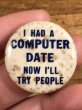 60~70年代頃のI Had A Computer Date Now I'll Try Peopleのメッセージが書かれたビンテージの缶バッジ